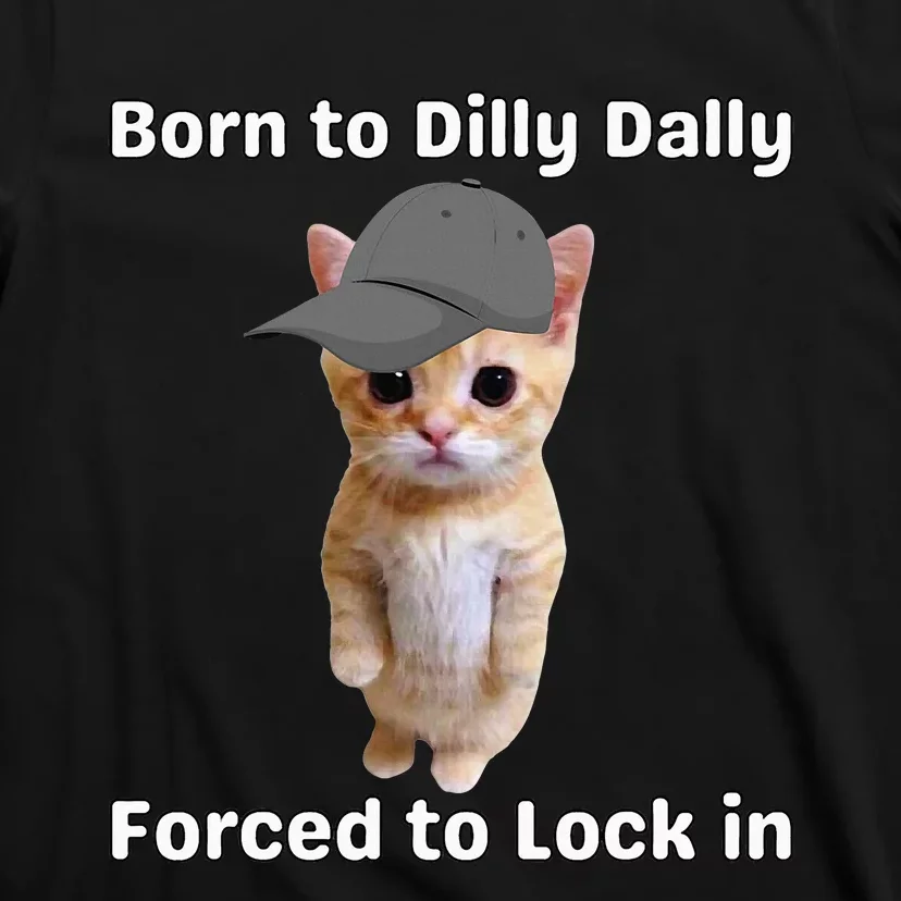 Born To Dilly Dally Forced To Lock In Cat T-Shirt