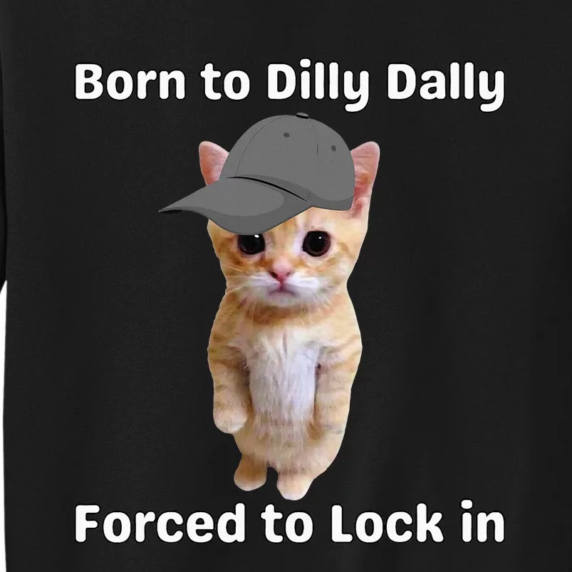 Born To Dilly Dally Forced To Lock In Cat Tall Sweatshirt