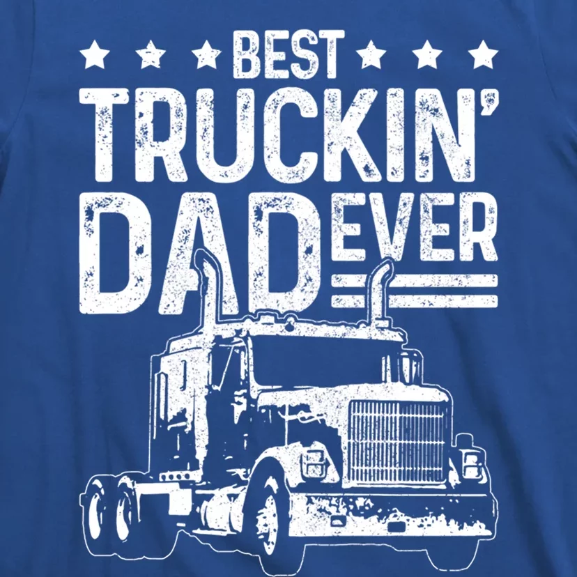 Best Truckin' Dad Ever Funny Truck Driver Father's Day Gift Great Gift T-Shirt