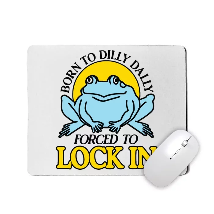 Born To Dilly Dally Forced To Lock In Frog Mousepad