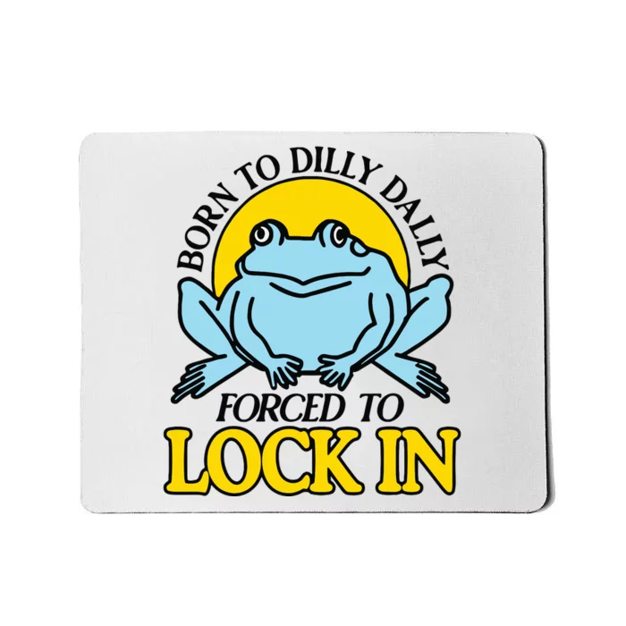 Born To Dilly Dally Forced To Lock In Frog Mousepad