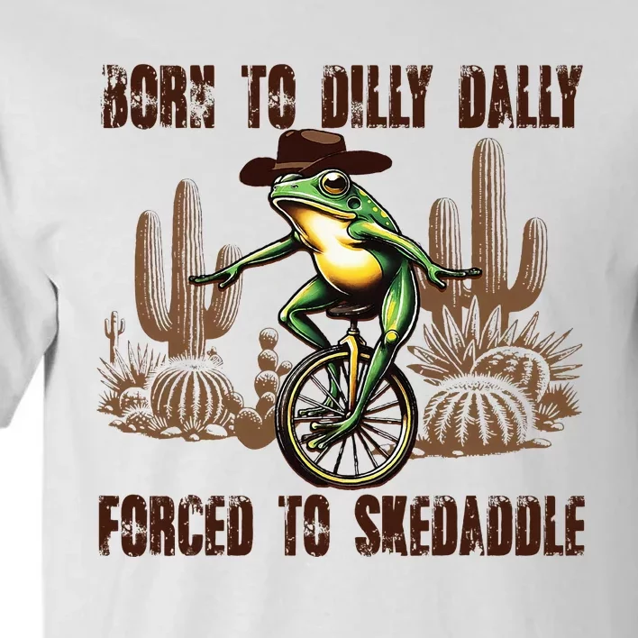 Born To Dilly Dally Forced To Skedaddle Frog Tall T-Shirt