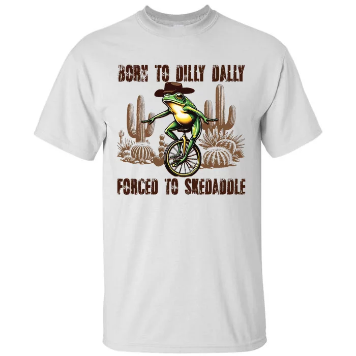 Born To Dilly Dally Forced To Skedaddle Frog Tall T-Shirt