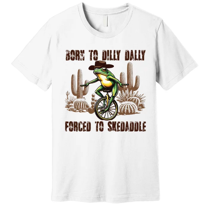 Born To Dilly Dally Forced To Skedaddle Frog Premium T-Shirt