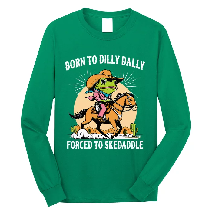 Born To Dilly Dally Forced To Skedaddle Long Sleeve Shirt