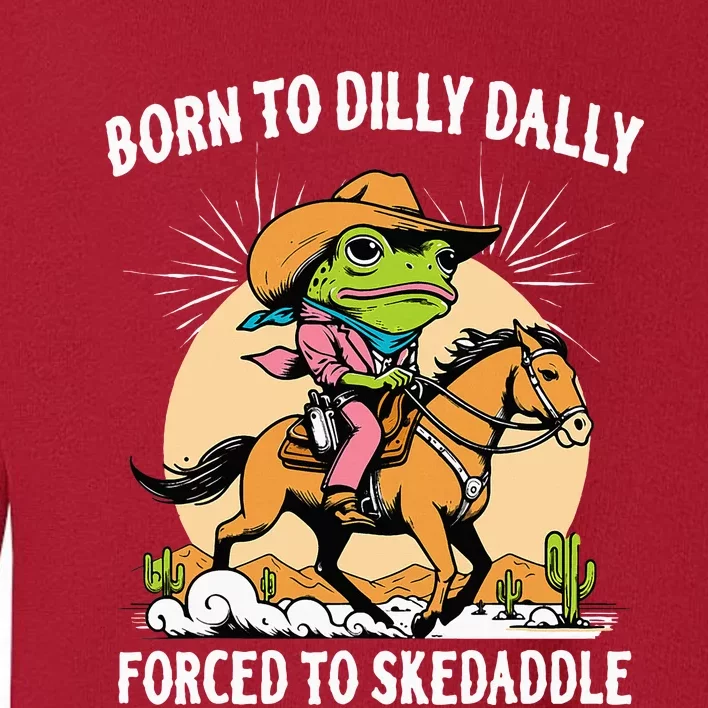 Born To Dilly Dally Forced To Skedaddle Toddler Sweatshirt