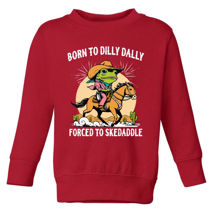 Born To Dilly Dally Forced To Skedaddle Toddler Sweatshirt