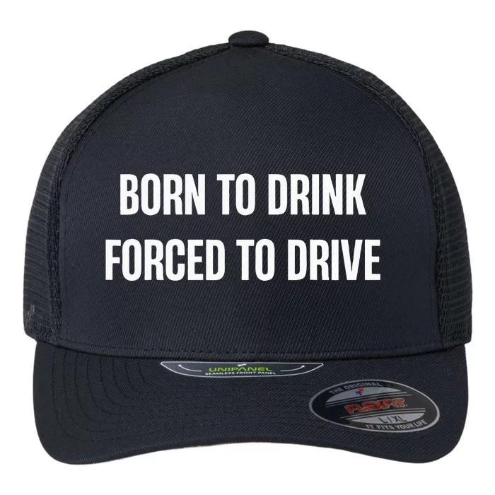 Born To Drink Forced To Drive Flexfit Unipanel Trucker Cap