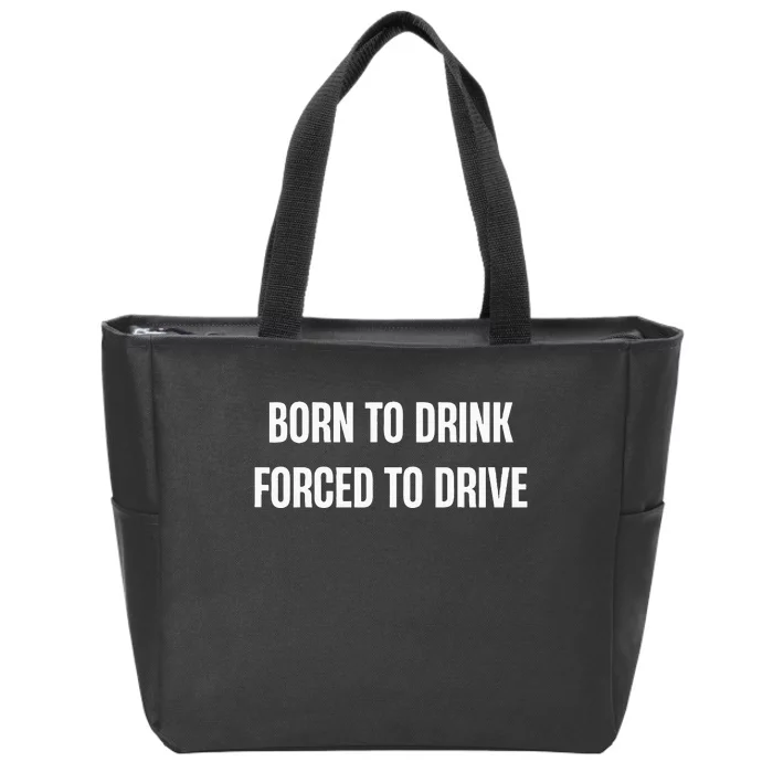 Born To Drink Forced To Drive Zip Tote Bag