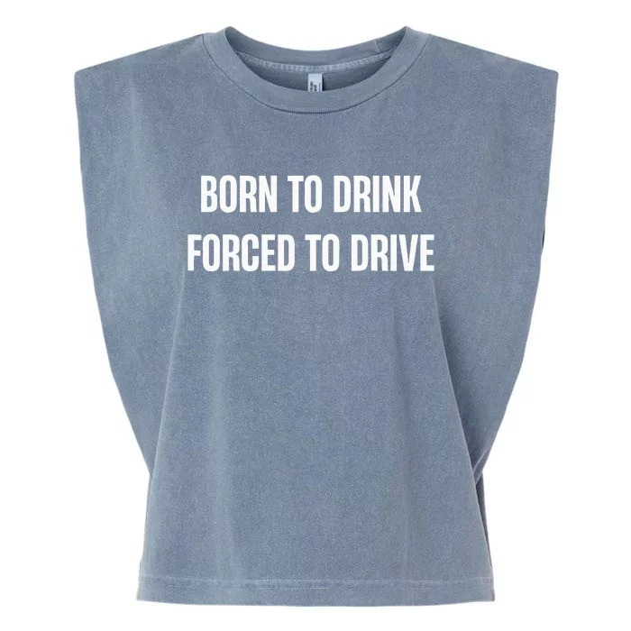 Born To Drink Forced To Drive Garment-Dyed Women's Muscle Tee