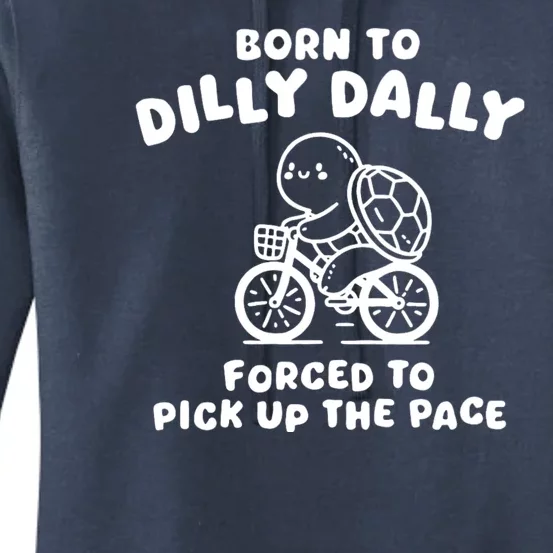 Born To Dilly Dally Forced To Pick Up The Pace Women's Pullover Hoodie