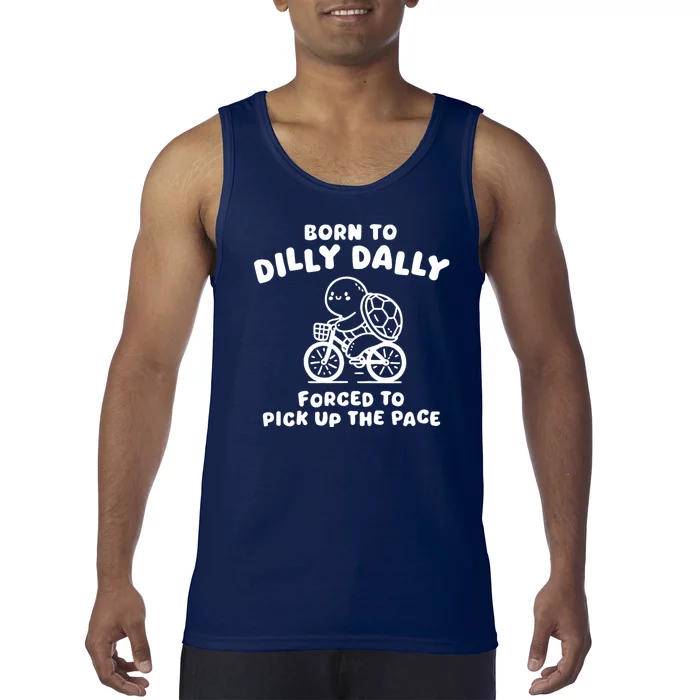 Born To Dilly Dally Forced To Pick Up The Pace Tank Top