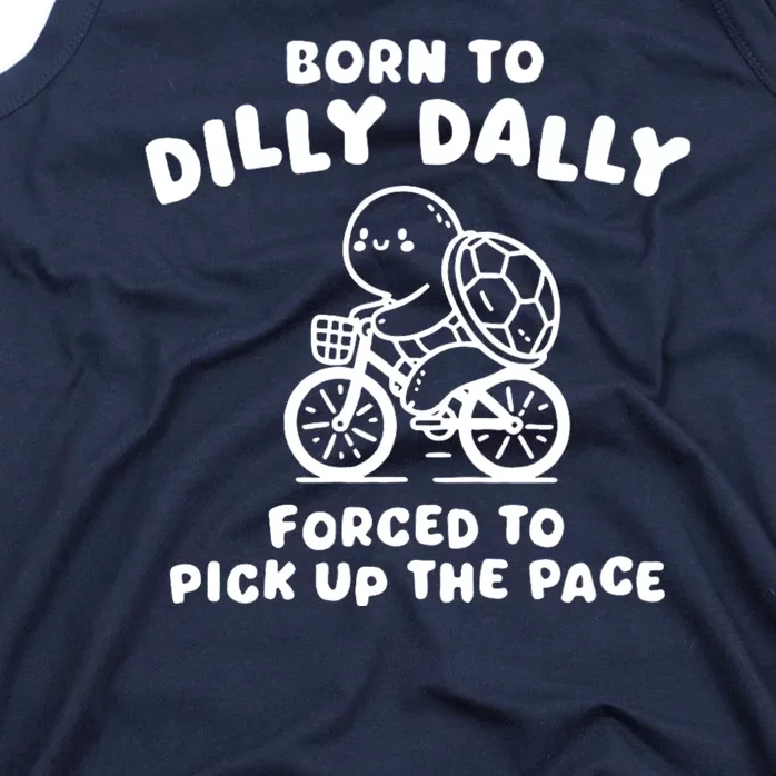 Born To Dilly Dally Forced To Pick Up The Pace Tank Top