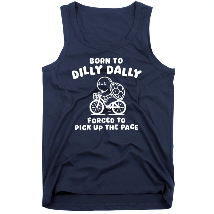 Born To Dilly Dally Forced To Pick Up The Pace Tank Top