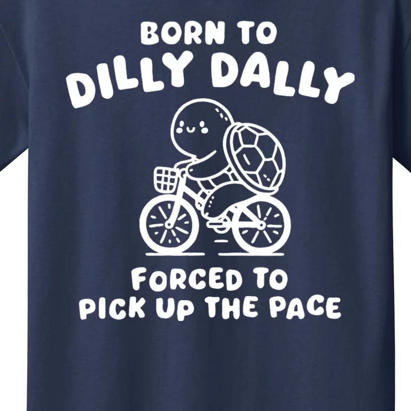 Born To Dilly Dally Forced To Pick Up The Pace Kids T-Shirt