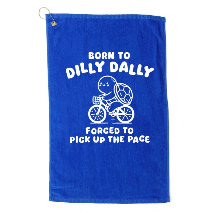 Born To Dilly Dally Forced To Pick Up The Pace Platinum Collection Golf Towel