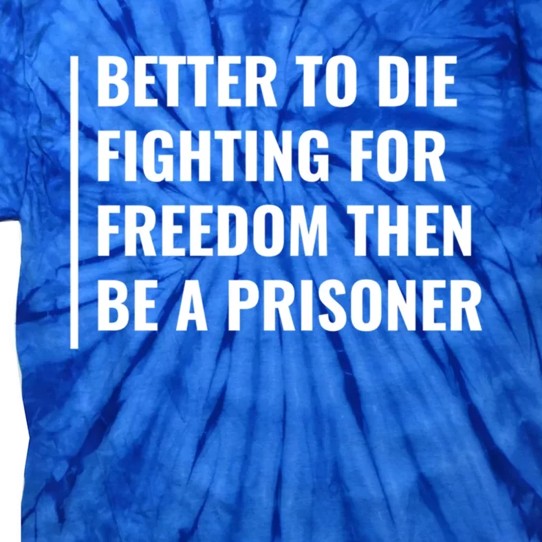 Better To Die Fighting For Freedom Quote Freedom Saying Gift Tie-Dye T-Shirt