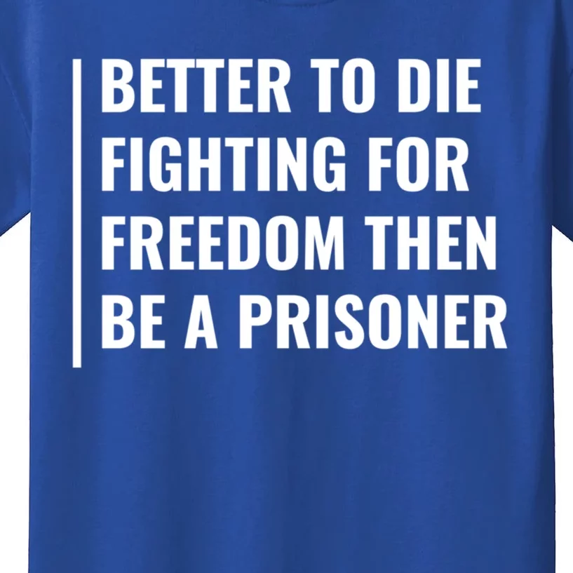 Better To Die Fighting For Freedom Quote Freedom Saying Gift Kids T-Shirt