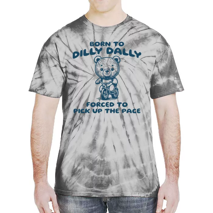 Born To Dilly Dally Forced To Pick Up The Pace Tie-Dye T-Shirt