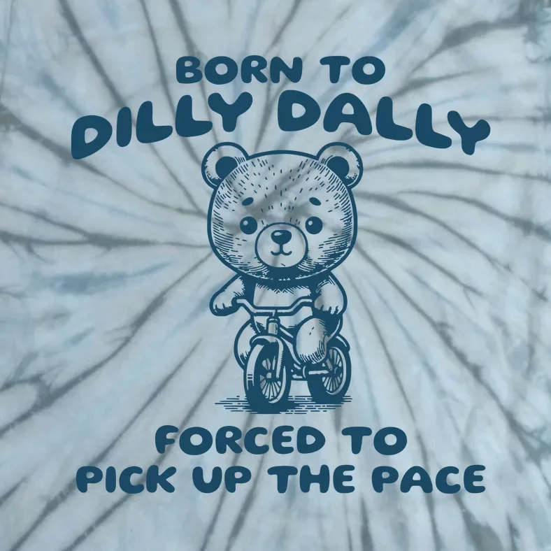 Born To Dilly Dally Forced To Pick Up The Pace Tie-Dye T-Shirt