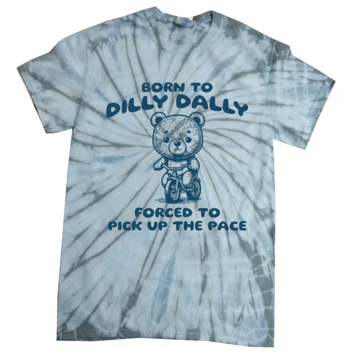 Born To Dilly Dally Forced To Pick Up The Pace Tie-Dye T-Shirt