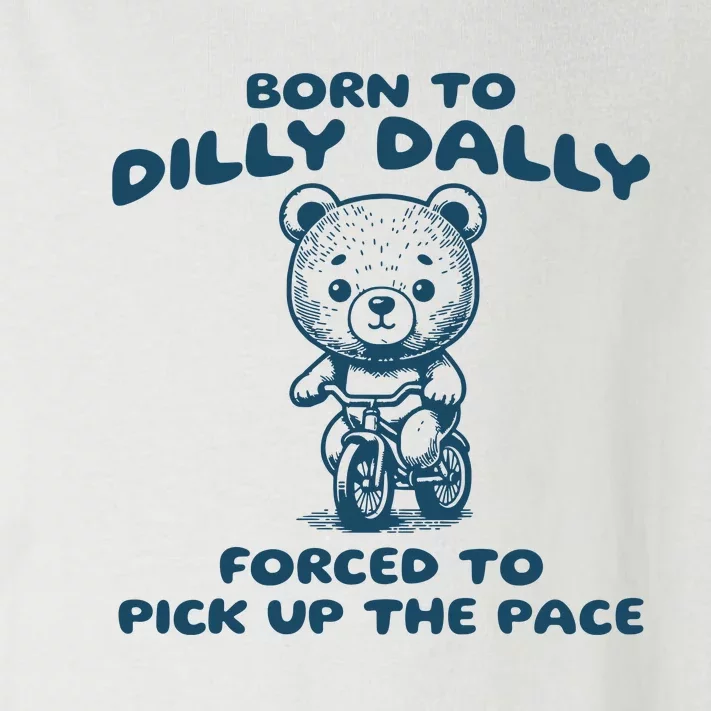 Born To Dilly Dally Forced To Pick Up The Pace Toddler Long Sleeve Shirt