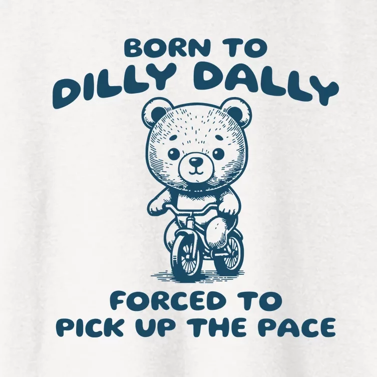 Born To Dilly Dally Forced To Pick Up The Pace Women's Crop Top Tee