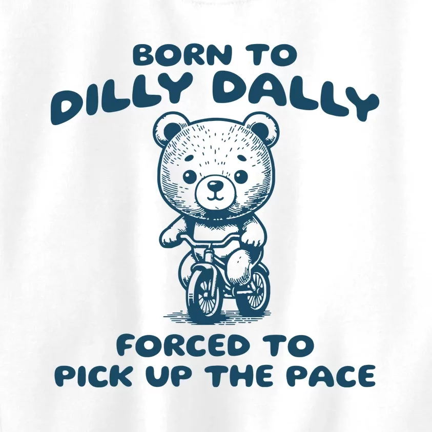 Born To Dilly Dally Forced To Pick Up The Pace Kids Sweatshirt