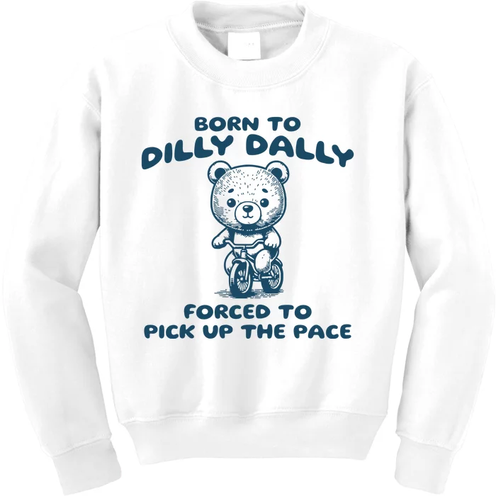 Born To Dilly Dally Forced To Pick Up The Pace Kids Sweatshirt