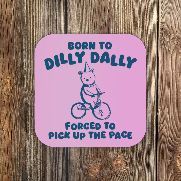 Born To Dilly Dally Forced To Pick Up The Pace Coaster