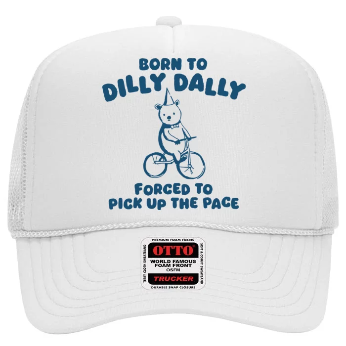 Born To Dilly Dally Forced To Pick Up The Pace High Crown Mesh Trucker Hat