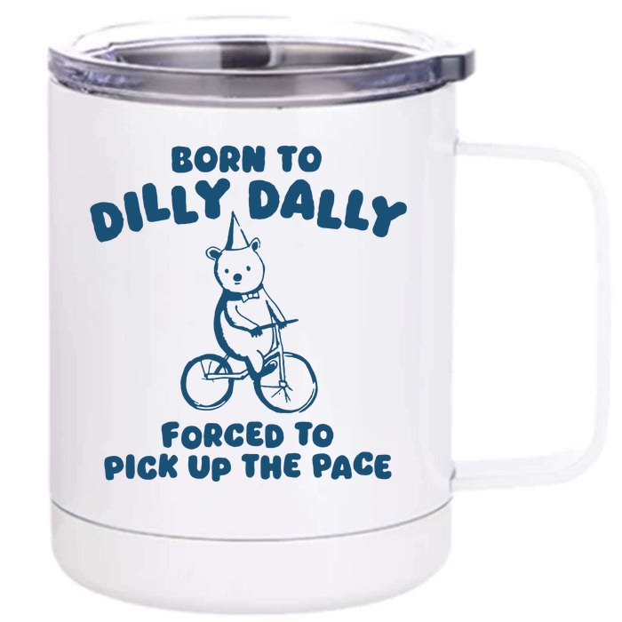 Born To Dilly Dally Forced To Pick Up The Pace Front & Back 12oz Stainless Steel Tumbler Cup