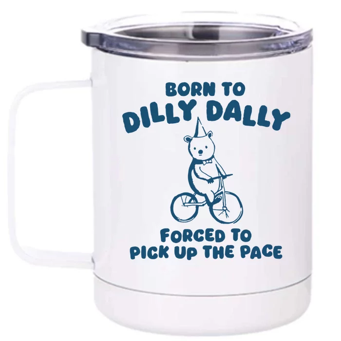 Born To Dilly Dally Forced To Pick Up The Pace Front & Back 12oz Stainless Steel Tumbler Cup