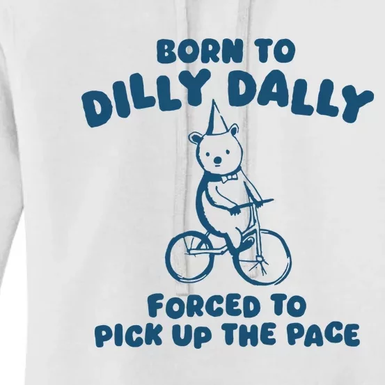 Born To Dilly Dally Forced To Pick Up The Pace Women's Pullover Hoodie