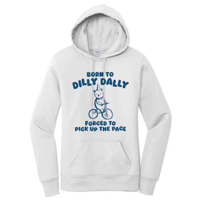 Born To Dilly Dally Forced To Pick Up The Pace Women's Pullover Hoodie