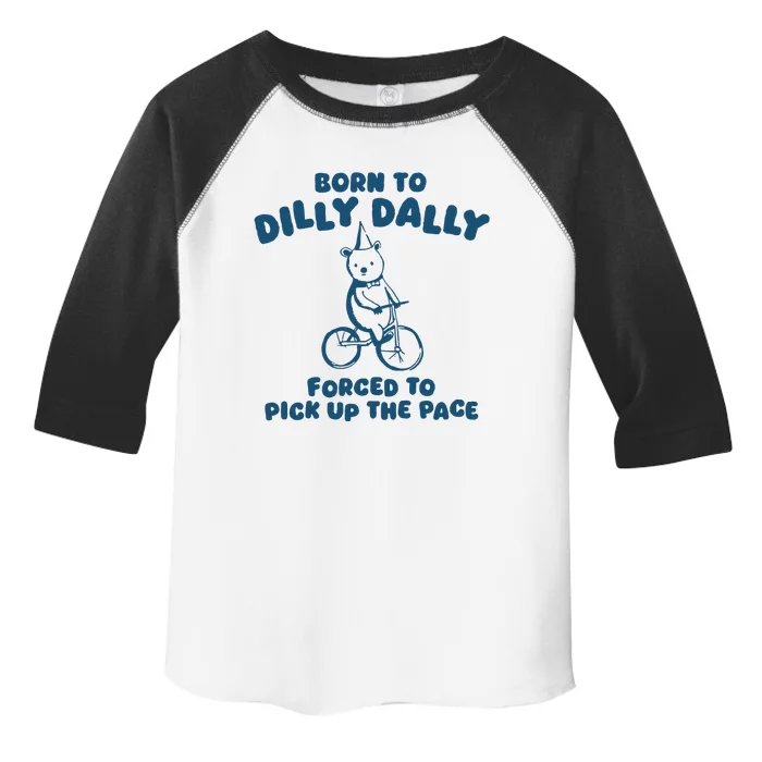 Born To Dilly Dally Forced To Pick Up The Pace Toddler Fine Jersey T-Shirt