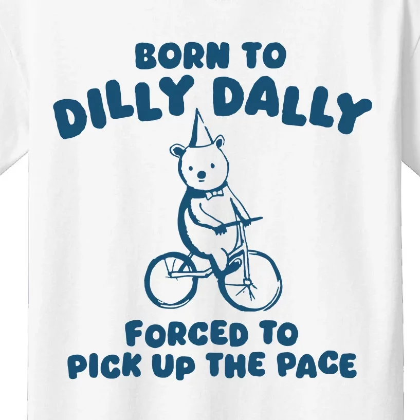 Born To Dilly Dally Forced To Pick Up The Pace Kids T-Shirt