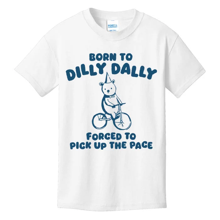 Born To Dilly Dally Forced To Pick Up The Pace Kids T-Shirt