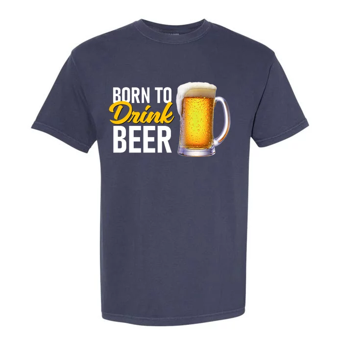 Born To Drink Beer Garment-Dyed Heavyweight T-Shirt