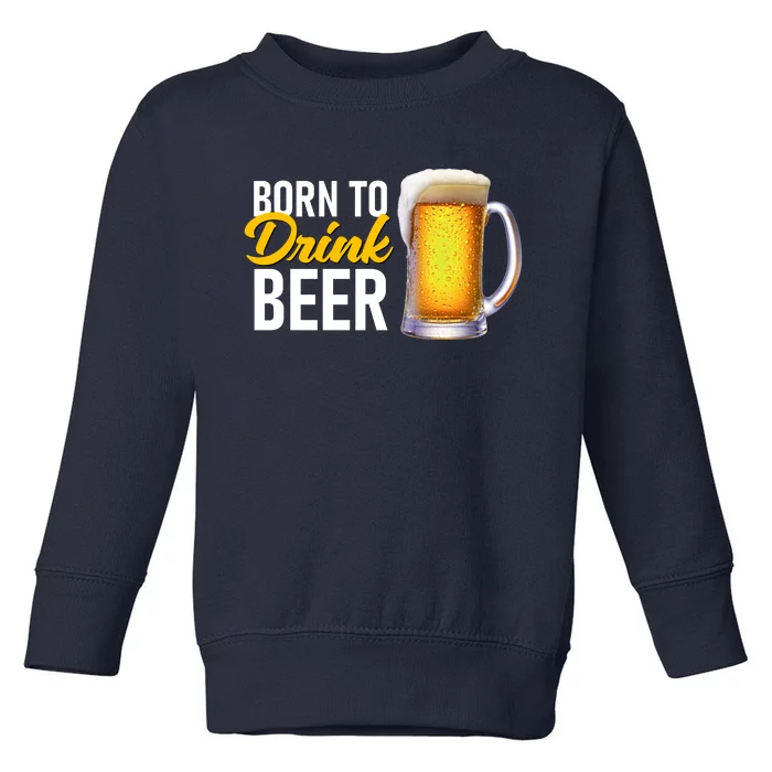 Born To Drink Beer Toddler Sweatshirt