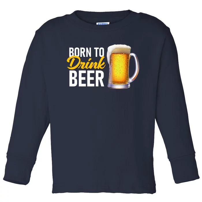 Born To Drink Beer Toddler Long Sleeve Shirt