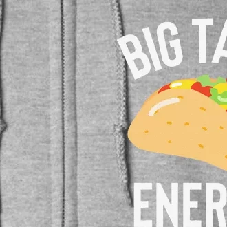 Big Taco Energy For Taco Lovers Cinco De Mayo Full Zip Hoodie