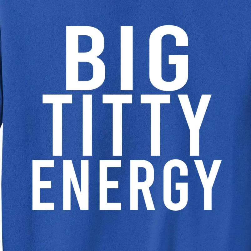 Big Titty Energy Funny Sorority Sister Wife Festival Party Cute Gift Tall Sweatshirt