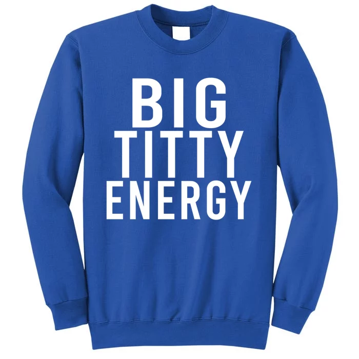 Big Titty Energy Funny Sorority Sister Wife Festival Party Cute Gift Tall Sweatshirt