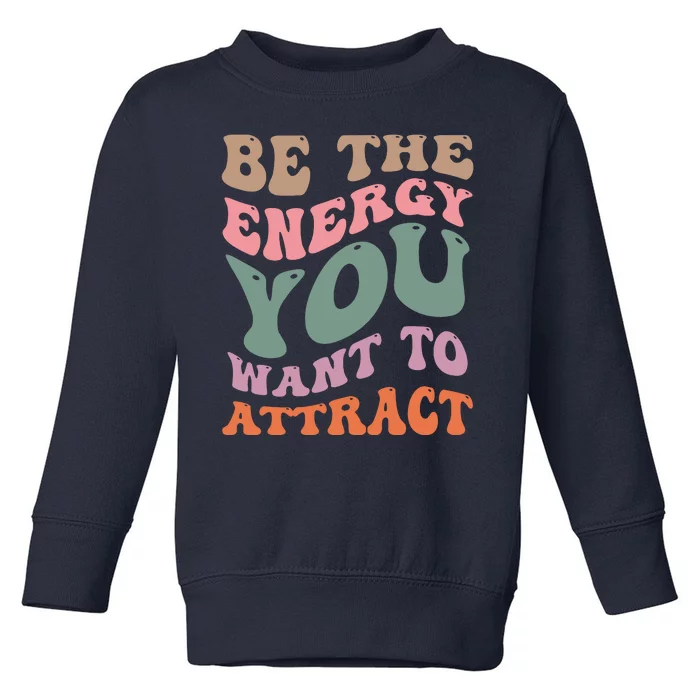 Be The Energy You Want To Attract Toddler Sweatshirt