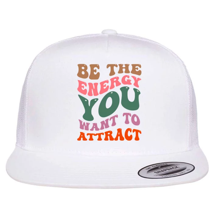 Be The Energy You Want To Attract Flat Bill Trucker Hat