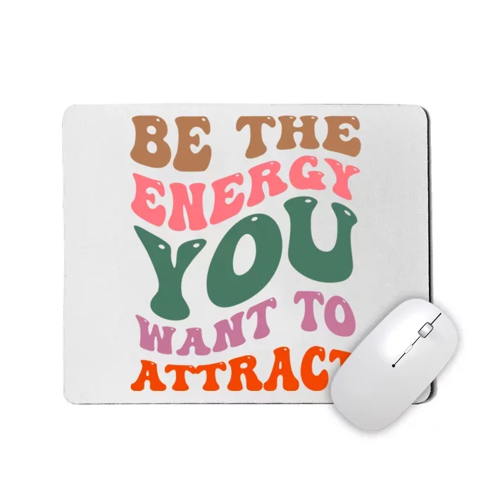 Be The Energy You Want To Attract Mousepad