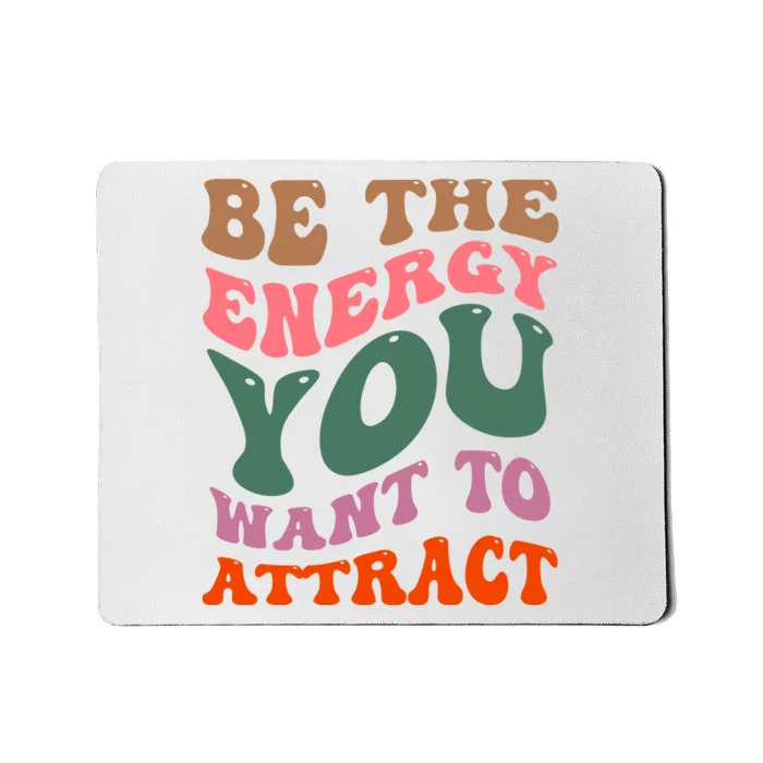 Be The Energy You Want To Attract Mousepad