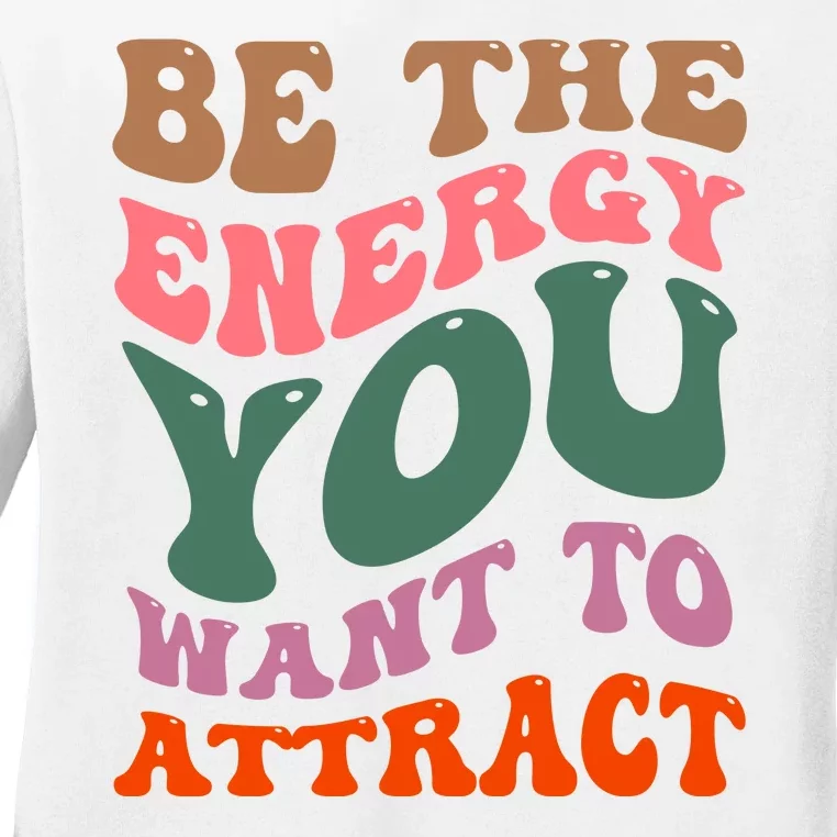 Be The Energy You Want To Attract Ladies Long Sleeve Shirt