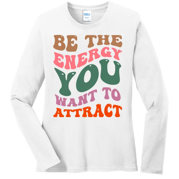 Be The Energy You Want To Attract Ladies Long Sleeve Shirt